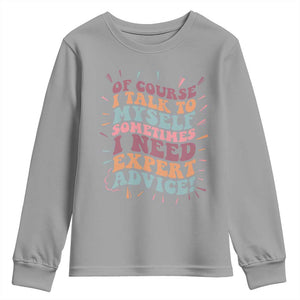 Funny Sarcastic Saying Youth Sweatshirt Of Course I Talk To Myself I Need Expert Advice TS12 Sport Gray Print Your Wear