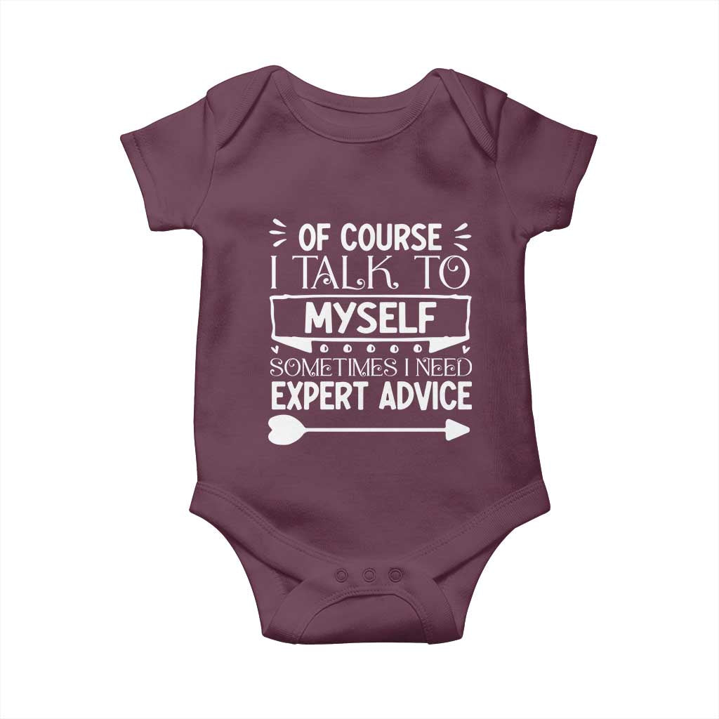 Funny Sarcastic Introvert Quote Baby Onesie Of Course I Talk To Myself I Need Expert Advice TS12 Maroon Print Your Wear