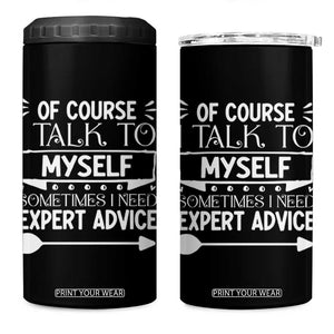 Funny Sarcastic Introvert Quote 4 in 1 Can Cooler Tumbler Of Course I Talk To Myself I Need Expert Advice TS12 One Size: 16 oz Black Print Your Wear