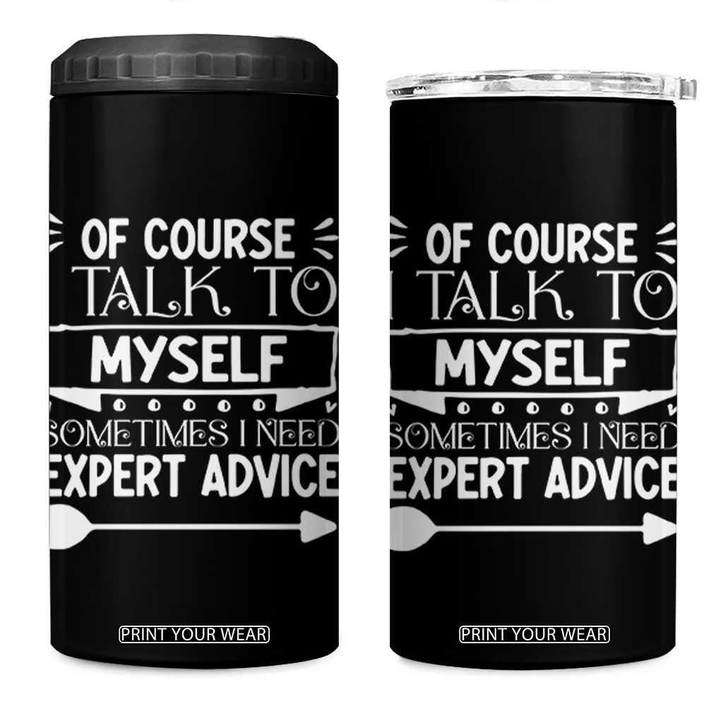 Funny Sarcastic Introvert Quote 4 in 1 Can Cooler Tumbler Of Course I Talk To Myself I Need Expert Advice TS12 One Size: 16 oz Black Print Your Wear