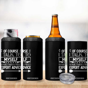 Funny Sarcastic Introvert Quote 4 in 1 Can Cooler Tumbler Of Course I Talk To Myself I Need Expert Advice TS12 Print Your Wear