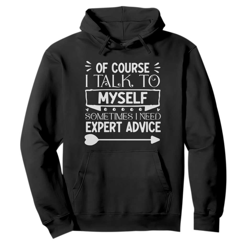 Funny Sarcastic Introvert Quote Hoodie Of Course I Talk To Myself I Need Expert Advice TS12 Black Print Your Wear
