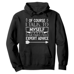 Funny Sarcastic Introvert Quote Hoodie Of Course I Talk To Myself I Need Expert Advice TS12 Black Print Your Wear