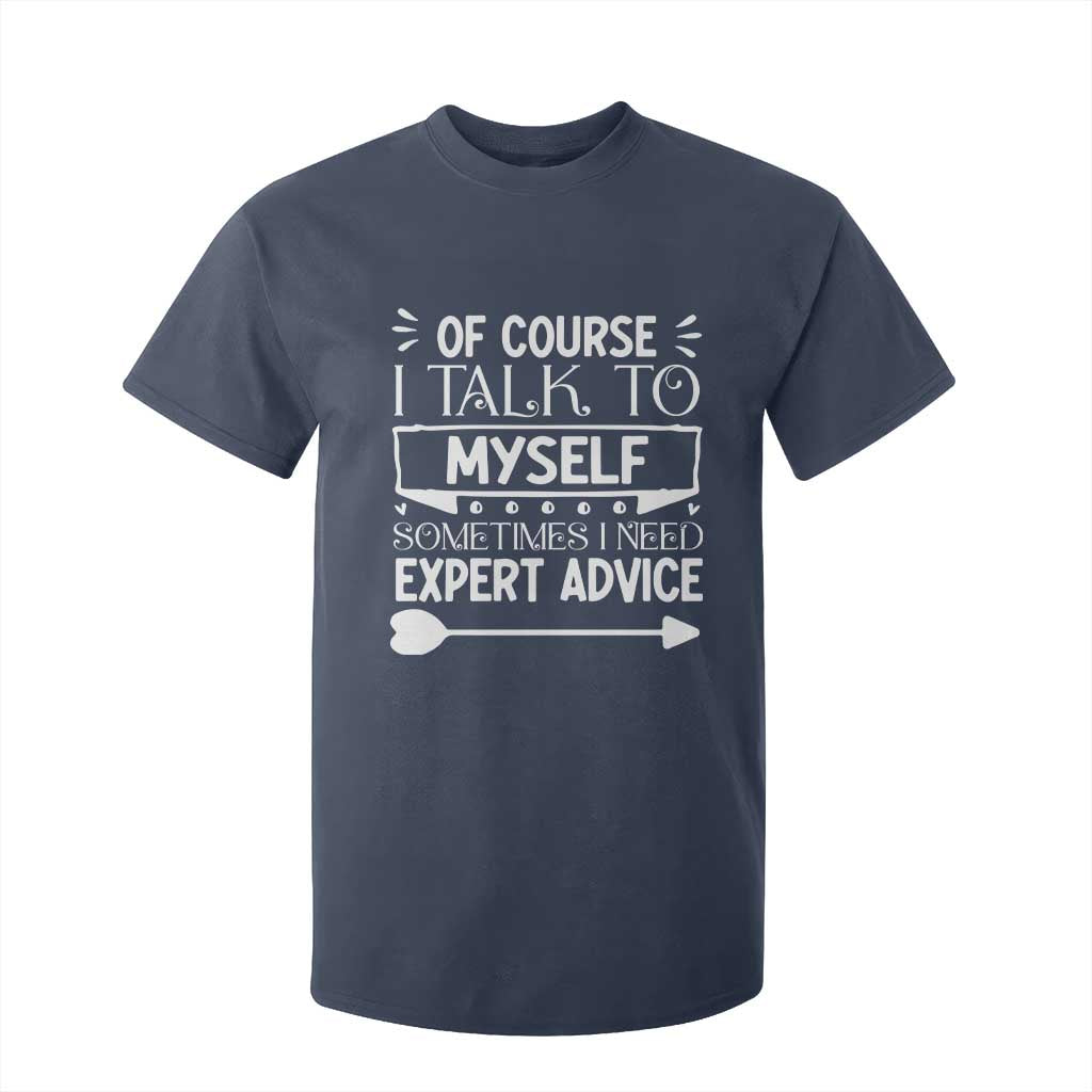 Funny Sarcastic Introvert Quote T Shirt For Kid Of Course I Talk To Myself I Need Expert Advice TS12 Navy Print Your Wear