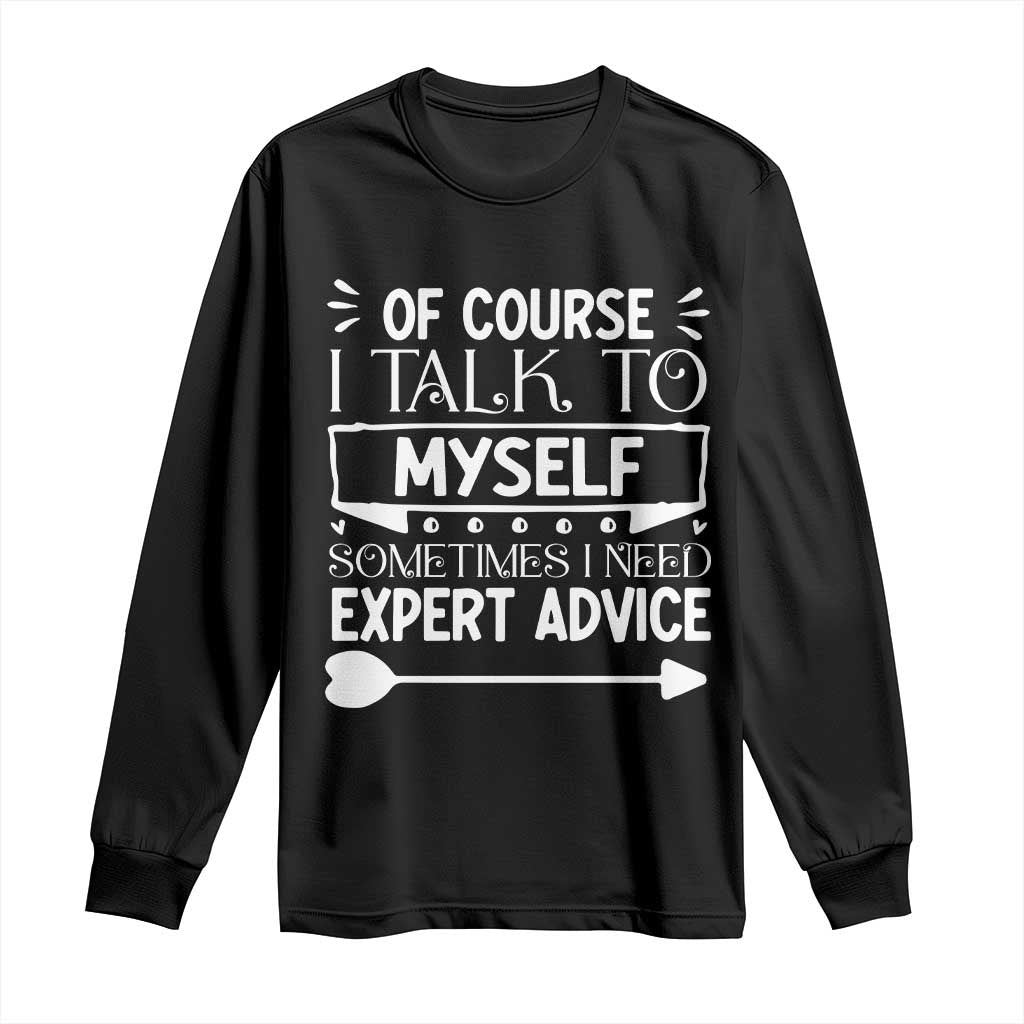 Funny Sarcastic Introvert Quote Long Sleeve Shirt Of Course I Talk To Myself I Need Expert Advice TS12 Black Print Your Wear
