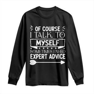 Funny Sarcastic Introvert Quote Long Sleeve Shirt Of Course I Talk To Myself I Need Expert Advice TS12 Black Print Your Wear