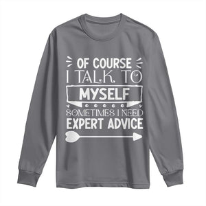 Funny Sarcastic Introvert Quote Long Sleeve Shirt Of Course I Talk To Myself I Need Expert Advice TS12 Charcoal Print Your Wear
