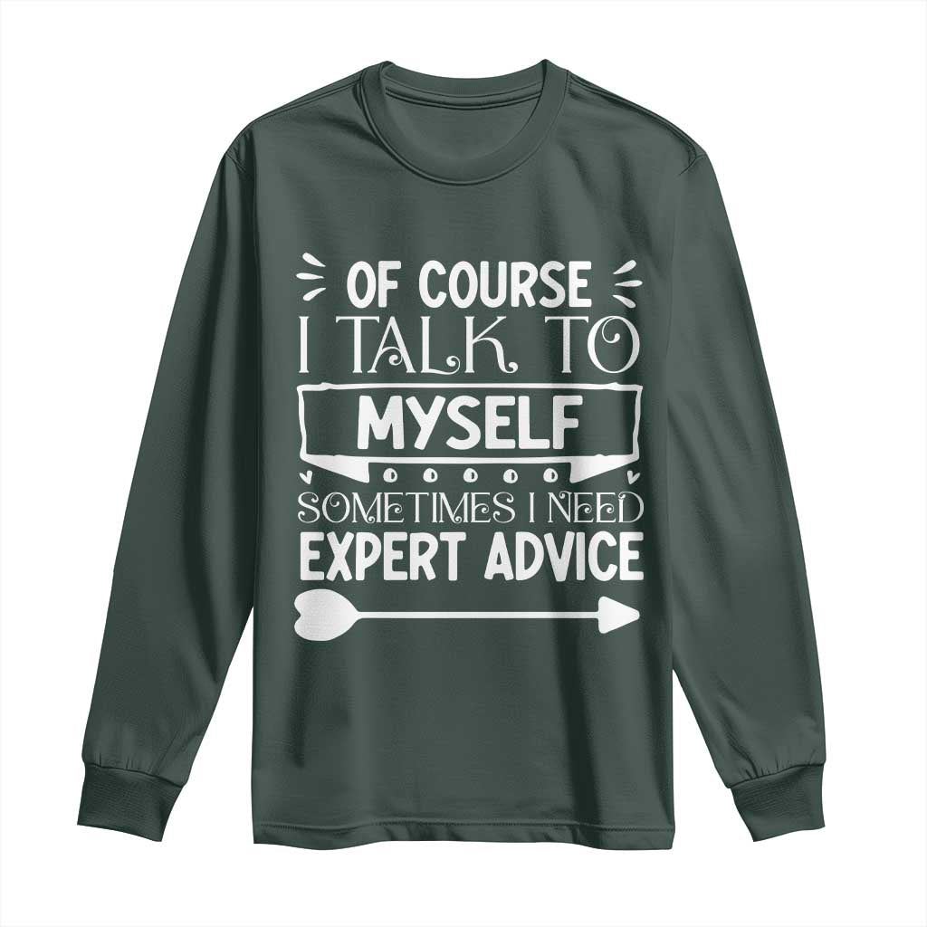 Funny Sarcastic Introvert Quote Long Sleeve Shirt Of Course I Talk To Myself I Need Expert Advice TS12 Dark Forest Green Print Your Wear