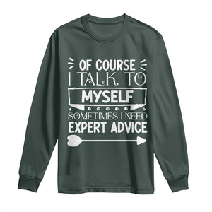 Funny Sarcastic Introvert Quote Long Sleeve Shirt Of Course I Talk To Myself I Need Expert Advice TS12 Dark Forest Green Print Your Wear