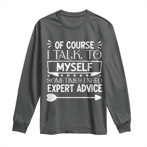 Funny Sarcastic Introvert Quote Long Sleeve Shirt Of Course I Talk To Myself I Need Expert Advice TS12 Dark Heather Print Your Wear