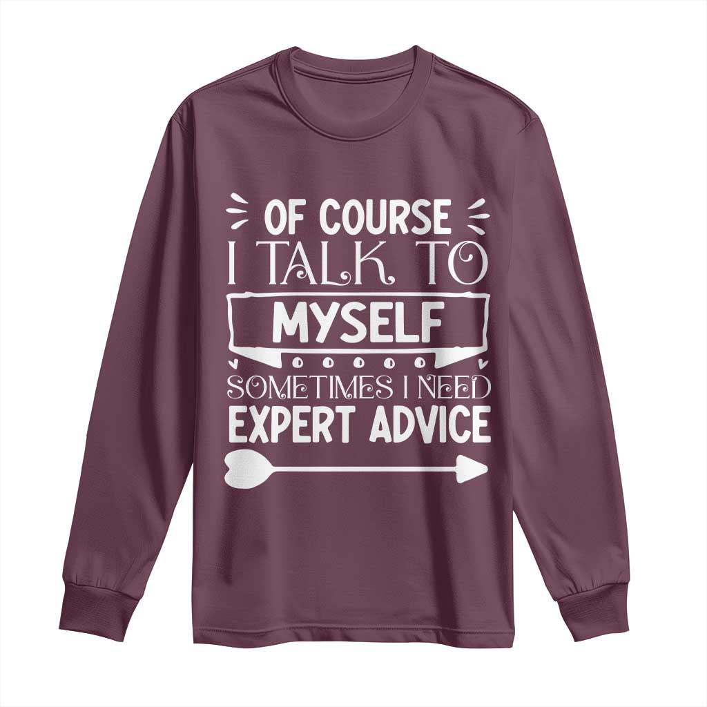 Funny Sarcastic Introvert Quote Long Sleeve Shirt Of Course I Talk To Myself I Need Expert Advice TS12 Maroon Print Your Wear