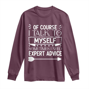 Funny Sarcastic Introvert Quote Long Sleeve Shirt Of Course I Talk To Myself I Need Expert Advice TS12 Maroon Print Your Wear