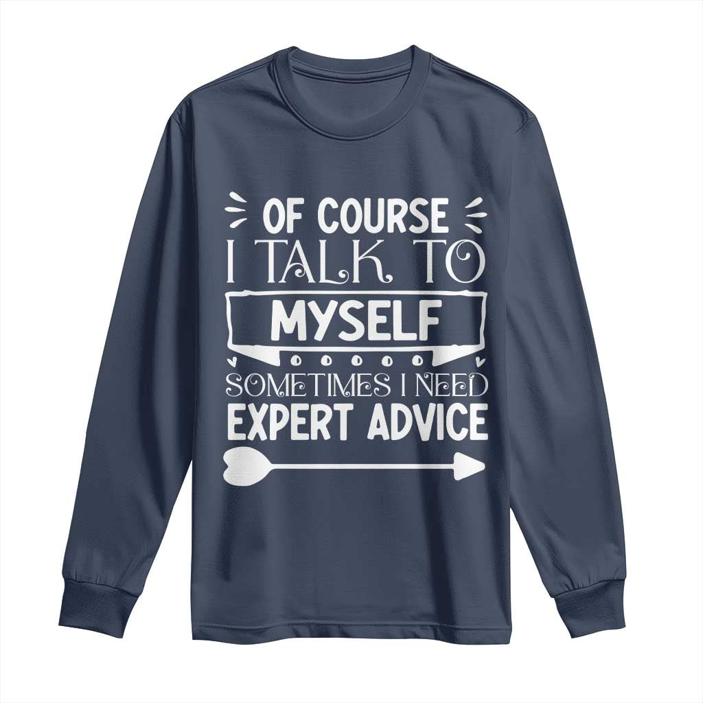 Funny Sarcastic Introvert Quote Long Sleeve Shirt Of Course I Talk To Myself I Need Expert Advice TS12 Navy Print Your Wear