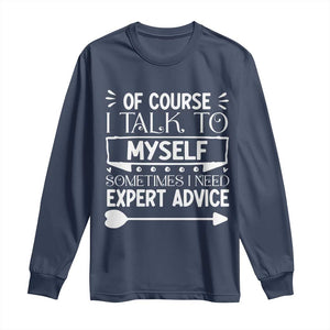 Funny Sarcastic Introvert Quote Long Sleeve Shirt Of Course I Talk To Myself I Need Expert Advice TS12 Navy Print Your Wear