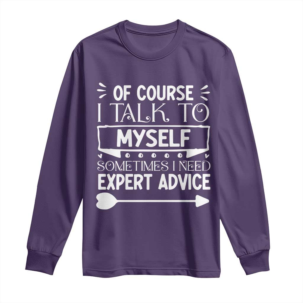 Funny Sarcastic Introvert Quote Long Sleeve Shirt Of Course I Talk To Myself I Need Expert Advice TS12 Purple Print Your Wear