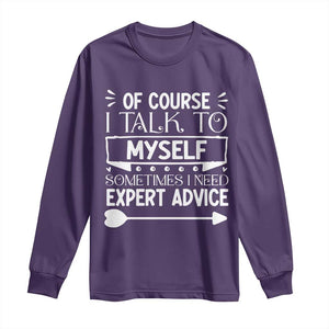 Funny Sarcastic Introvert Quote Long Sleeve Shirt Of Course I Talk To Myself I Need Expert Advice TS12 Purple Print Your Wear