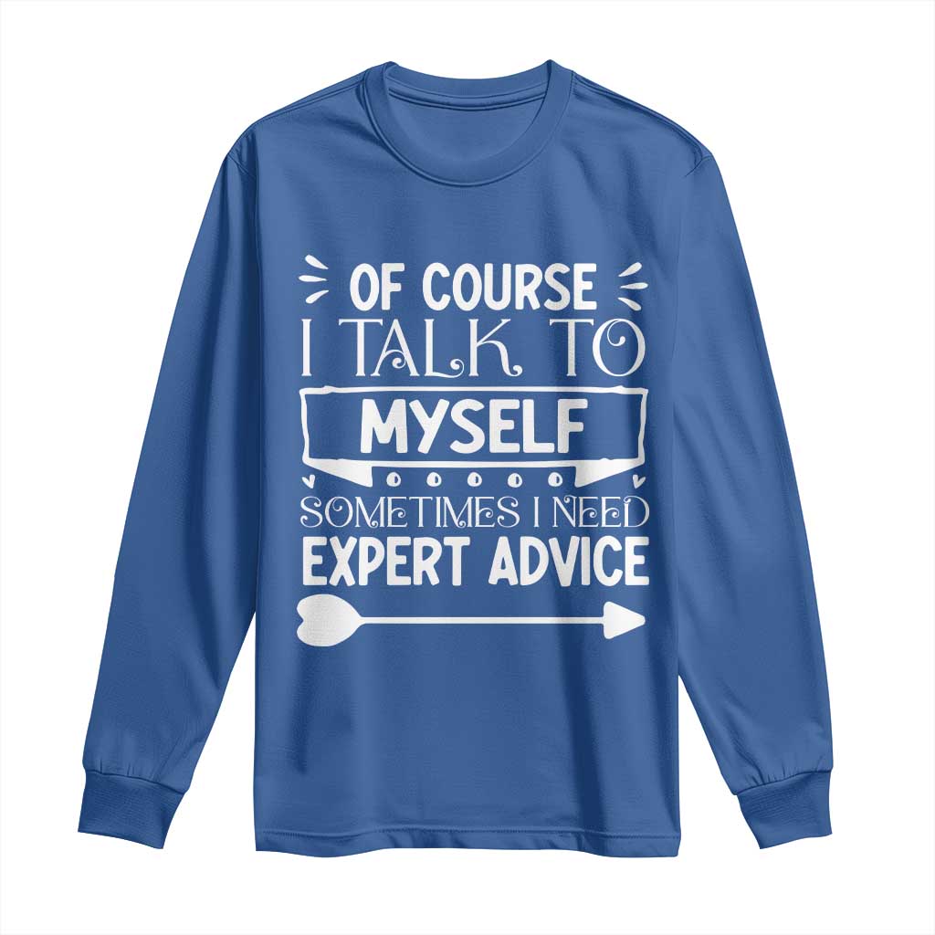 Funny Sarcastic Introvert Quote Long Sleeve Shirt Of Course I Talk To Myself I Need Expert Advice TS12 Royal Blue Print Your Wear