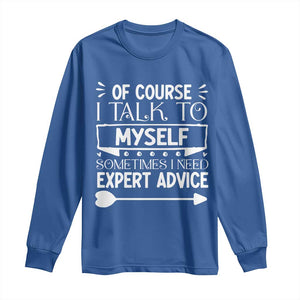 Funny Sarcastic Introvert Quote Long Sleeve Shirt Of Course I Talk To Myself I Need Expert Advice TS12 Royal Blue Print Your Wear