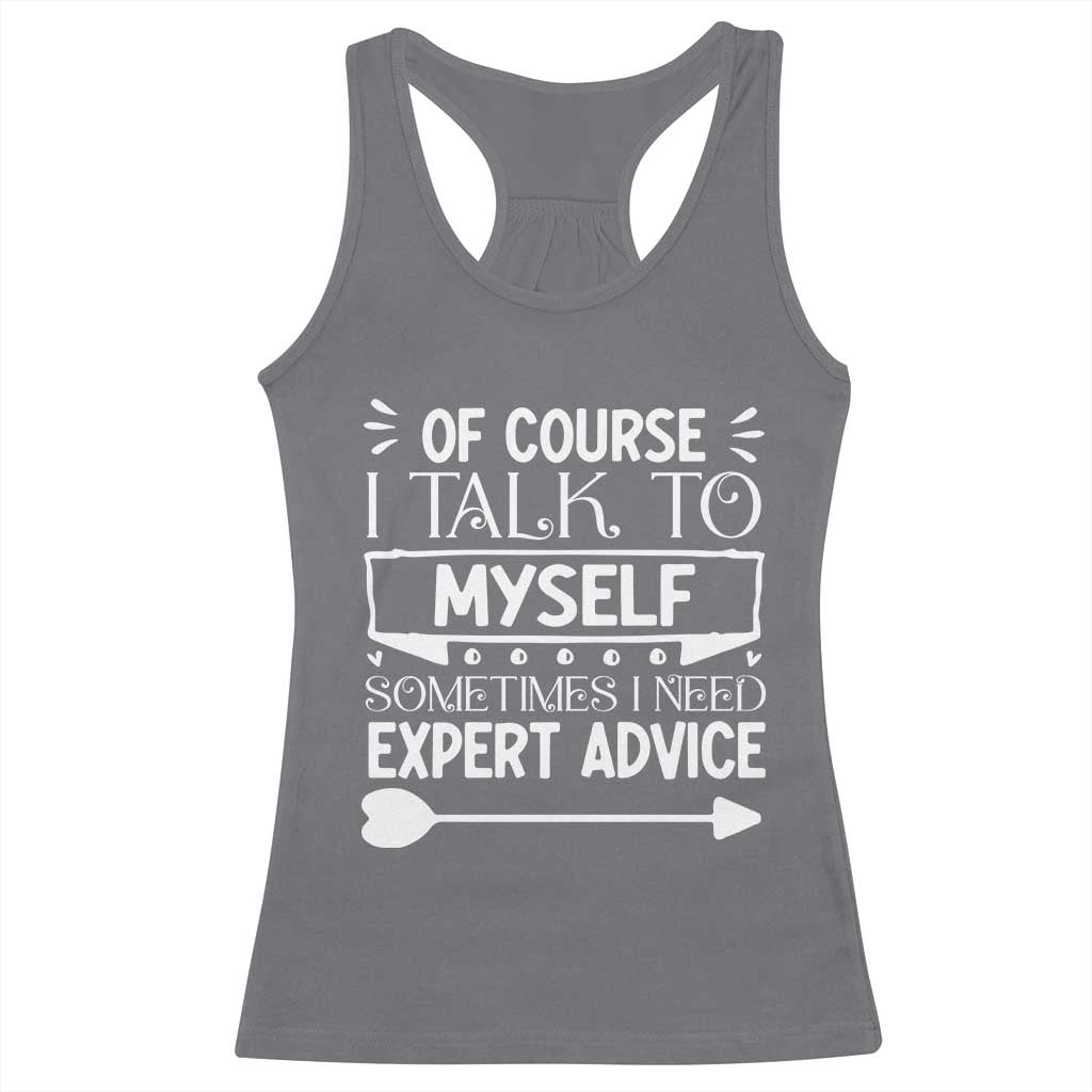Funny Sarcastic Introvert Quote Racerback Tank Top Of Course I Talk To Myself I Need Expert Advice TS12 Charcoal Print Your Wear