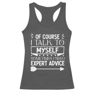 Funny Sarcastic Introvert Quote Racerback Tank Top Of Course I Talk To Myself I Need Expert Advice TS12 Dark Heather Print Your Wear