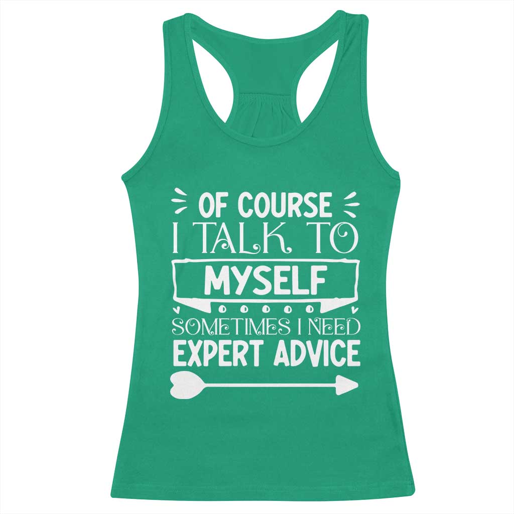 Funny Sarcastic Introvert Quote Racerback Tank Top Of Course I Talk To Myself I Need Expert Advice TS12 Irish Green Print Your Wear