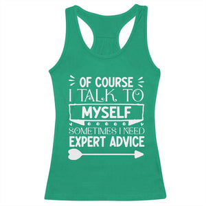 Funny Sarcastic Introvert Quote Racerback Tank Top Of Course I Talk To Myself I Need Expert Advice TS12 Irish Green Print Your Wear
