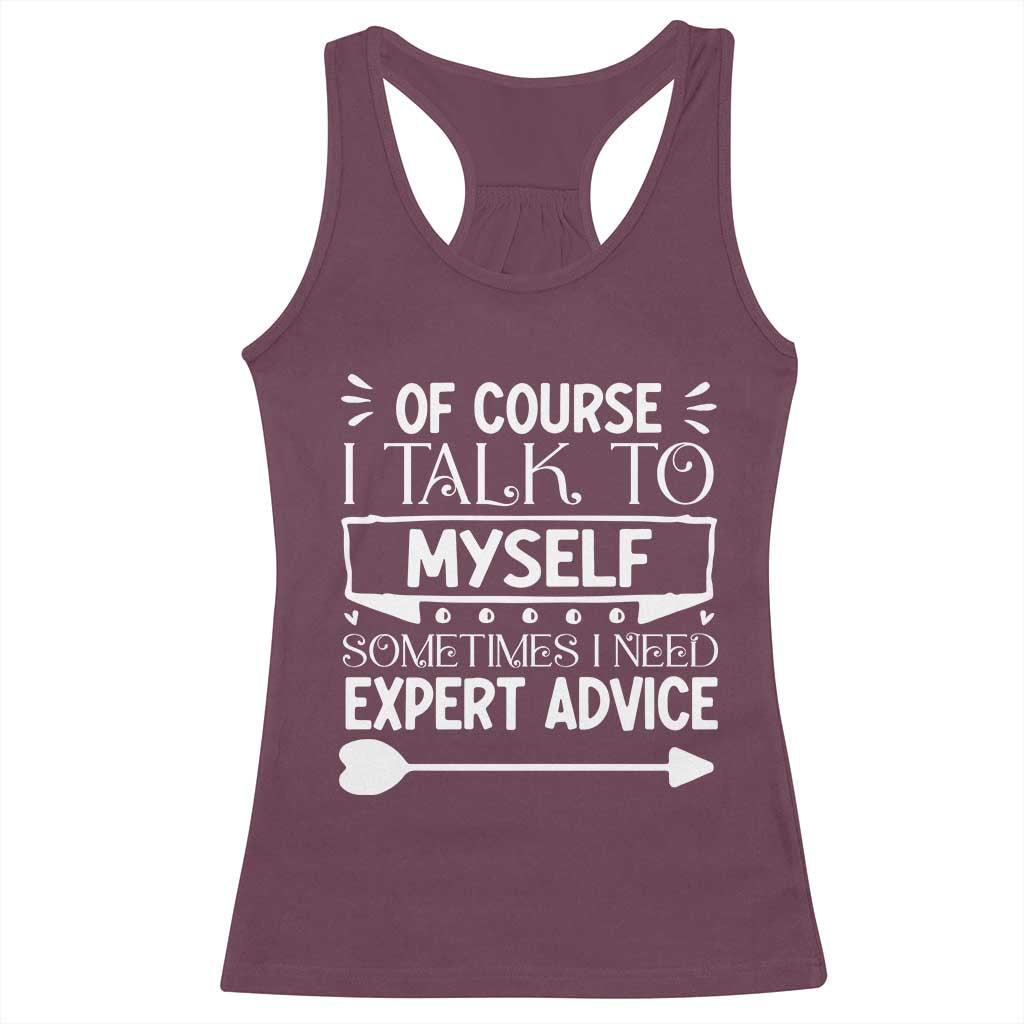 Funny Sarcastic Introvert Quote Racerback Tank Top Of Course I Talk To Myself I Need Expert Advice TS12 Maroon Print Your Wear
