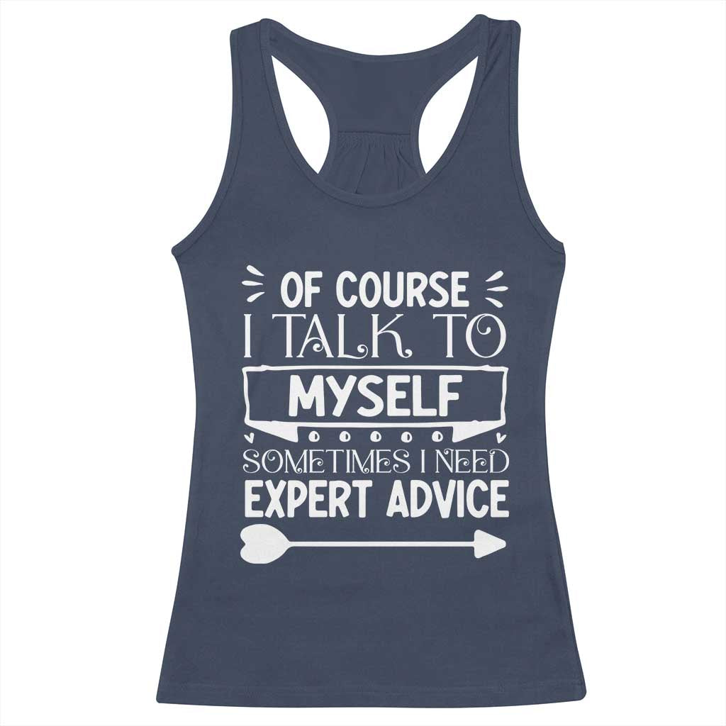Funny Sarcastic Introvert Quote Racerback Tank Top Of Course I Talk To Myself I Need Expert Advice TS12 Navy Print Your Wear
