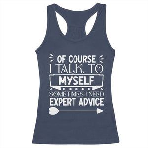 Funny Sarcastic Introvert Quote Racerback Tank Top Of Course I Talk To Myself I Need Expert Advice TS12 Navy Print Your Wear