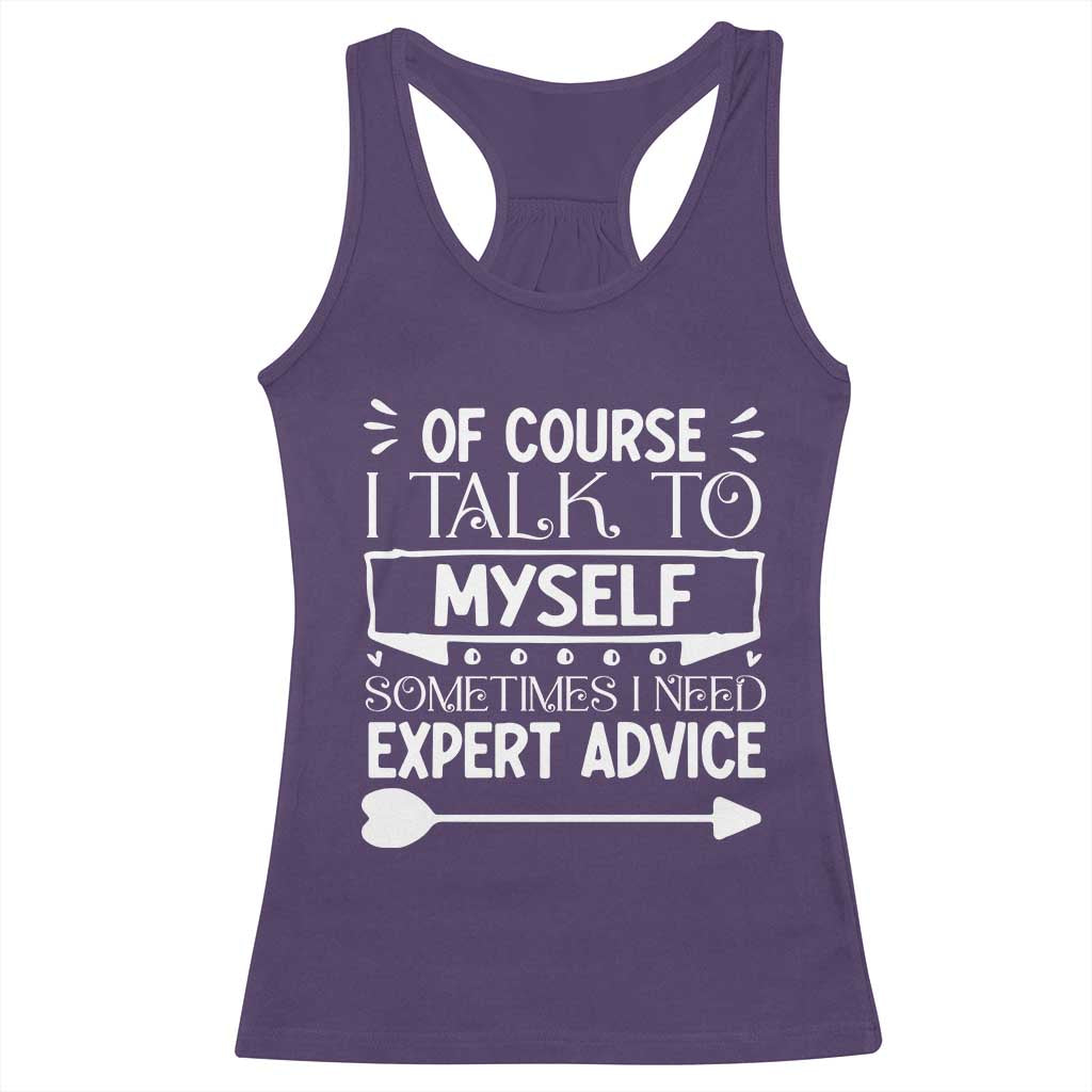 Funny Sarcastic Introvert Quote Racerback Tank Top Of Course I Talk To Myself I Need Expert Advice TS12 Purple Print Your Wear