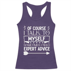 Funny Sarcastic Introvert Quote Racerback Tank Top Of Course I Talk To Myself I Need Expert Advice TS12 Purple Print Your Wear