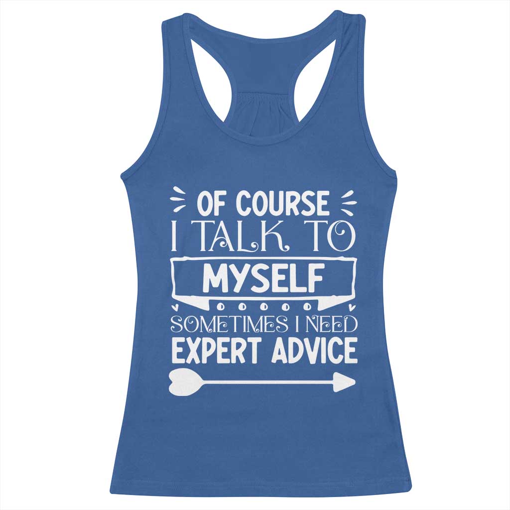 Funny Sarcastic Introvert Quote Racerback Tank Top Of Course I Talk To Myself I Need Expert Advice TS12 Royal Blue Print Your Wear