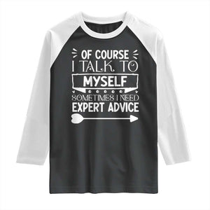 Funny Sarcastic Introvert Quote Raglan Shirt Of Course I Talk To Myself I Need Expert Advice TS12 Black White Print Your Wear