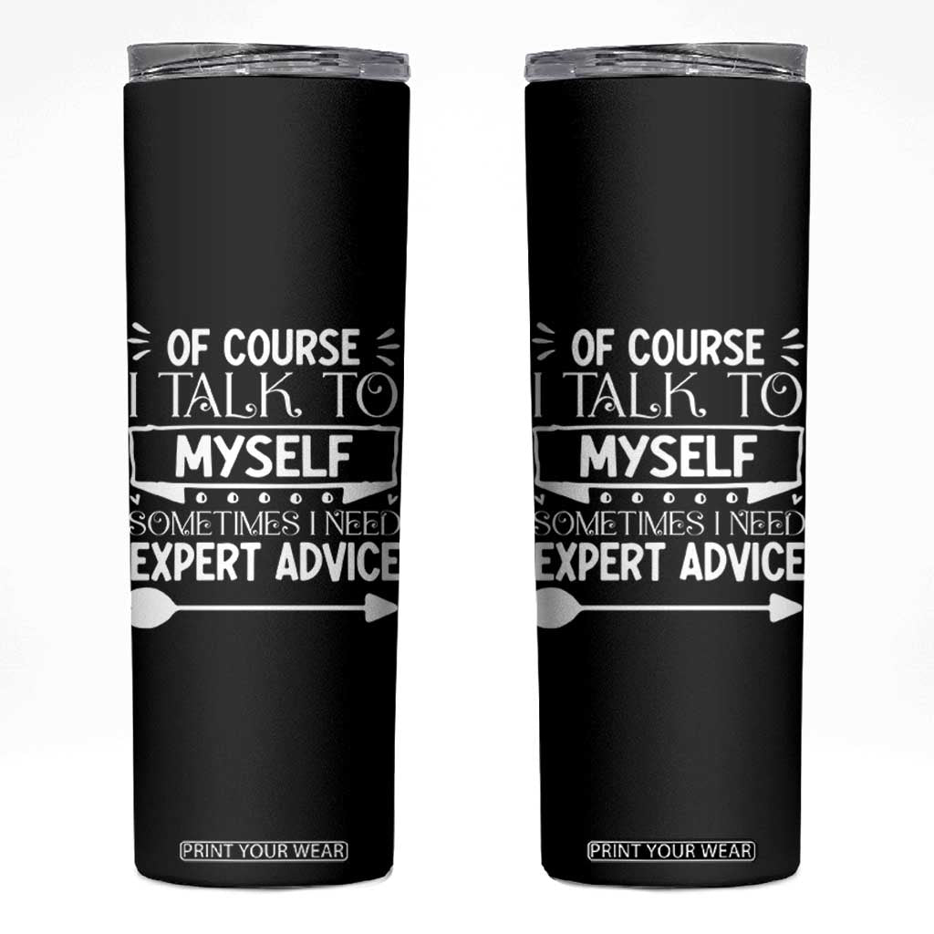 Funny Sarcastic Introvert Quote Skinny Tumbler Of Course I Talk To Myself I Need Expert Advice TS12 Black Print Your Wear