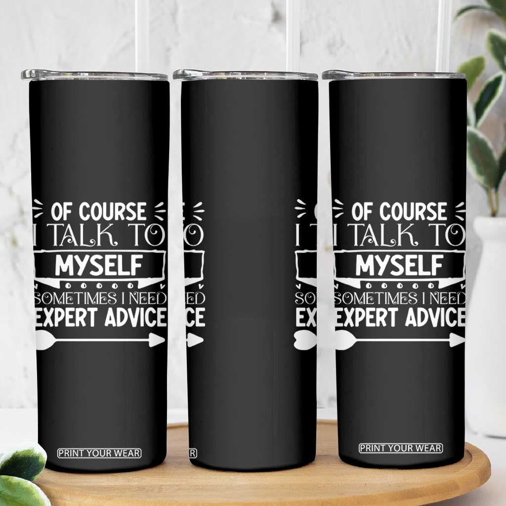 Funny Sarcastic Introvert Quote Skinny Tumbler Of Course I Talk To Myself I Need Expert Advice TS12 Print Your Wear