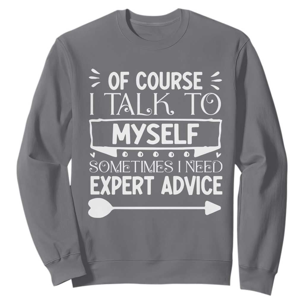 Funny Sarcastic Introvert Quote Sweatshirt Of Course I Talk To Myself I Need Expert Advice TS12 Charcoal Print Your Wear