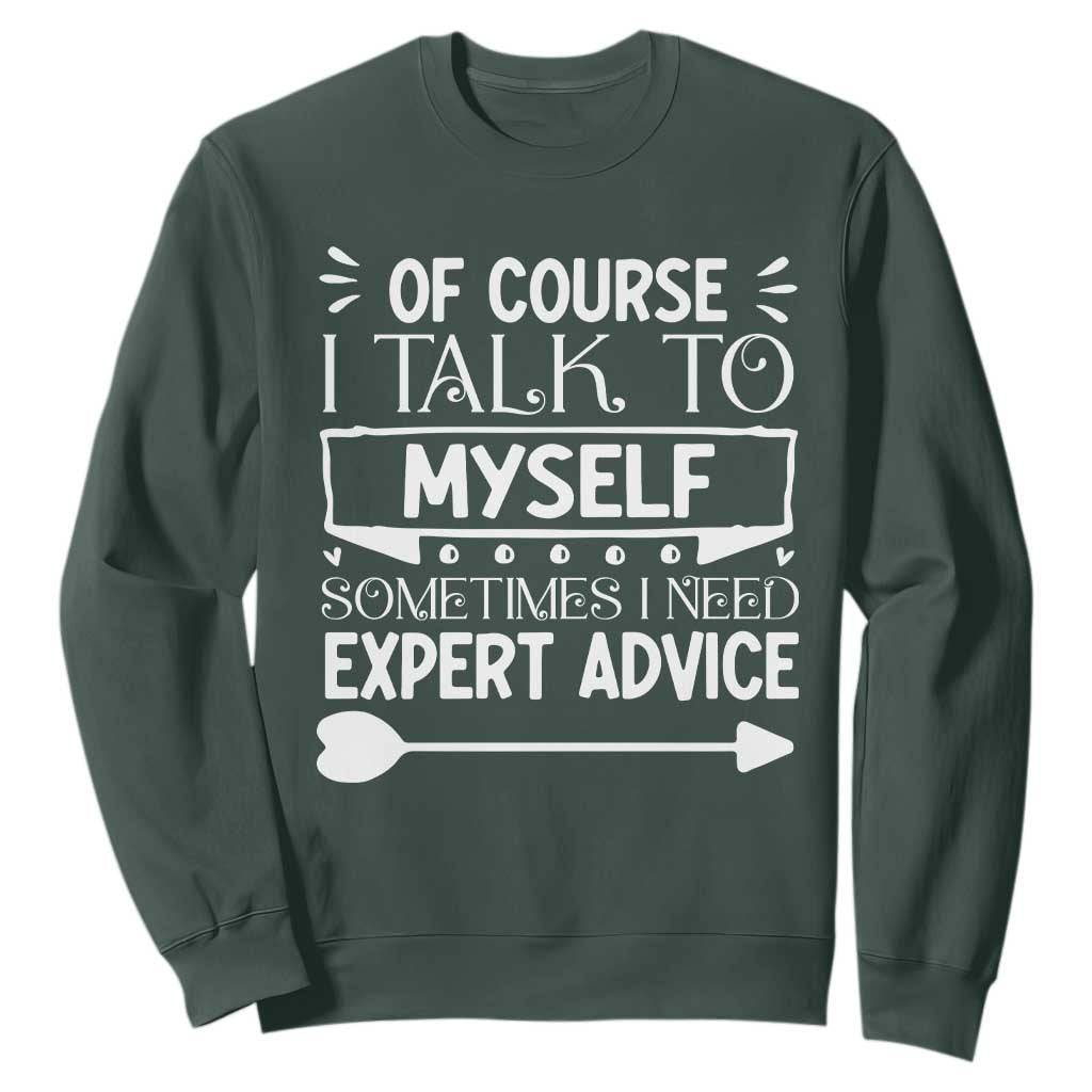 Funny Sarcastic Introvert Quote Sweatshirt Of Course I Talk To Myself I Need Expert Advice TS12 Dark Forest Green Print Your Wear