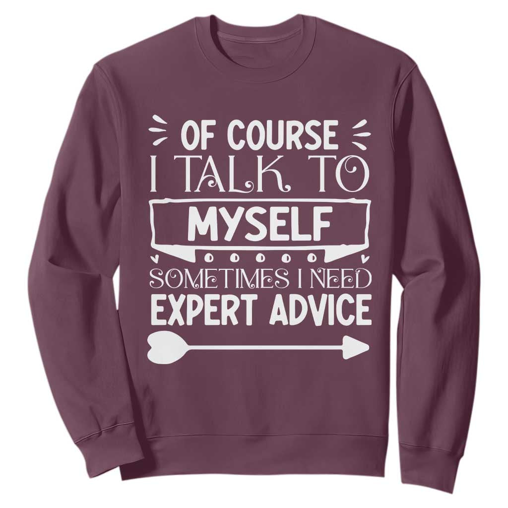 Funny Sarcastic Introvert Quote Sweatshirt Of Course I Talk To Myself I Need Expert Advice TS12 Maroon Print Your Wear