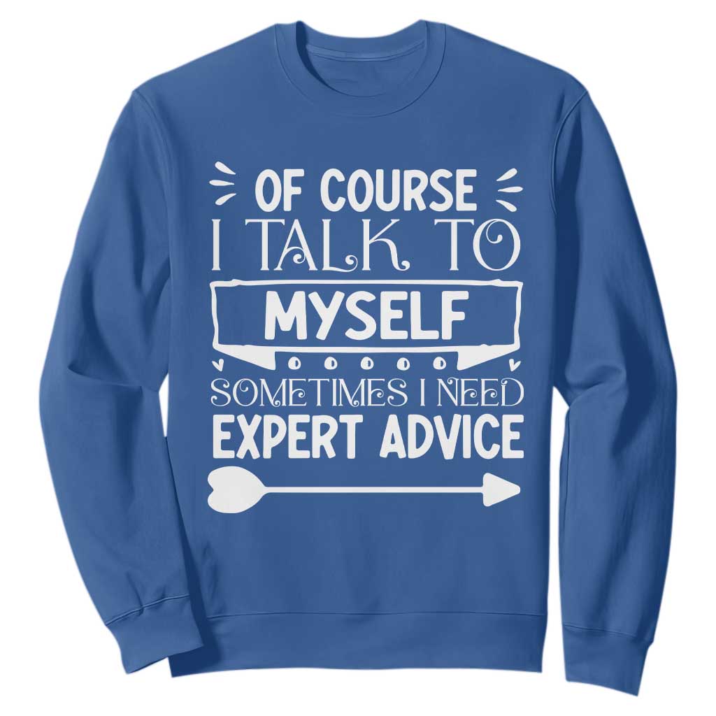 Funny Sarcastic Introvert Quote Sweatshirt Of Course I Talk To Myself I Need Expert Advice TS12 Royal Blue Print Your Wear
