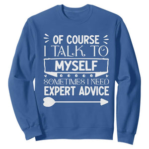 Funny Sarcastic Introvert Quote Sweatshirt Of Course I Talk To Myself I Need Expert Advice TS12 Royal Blue Print Your Wear