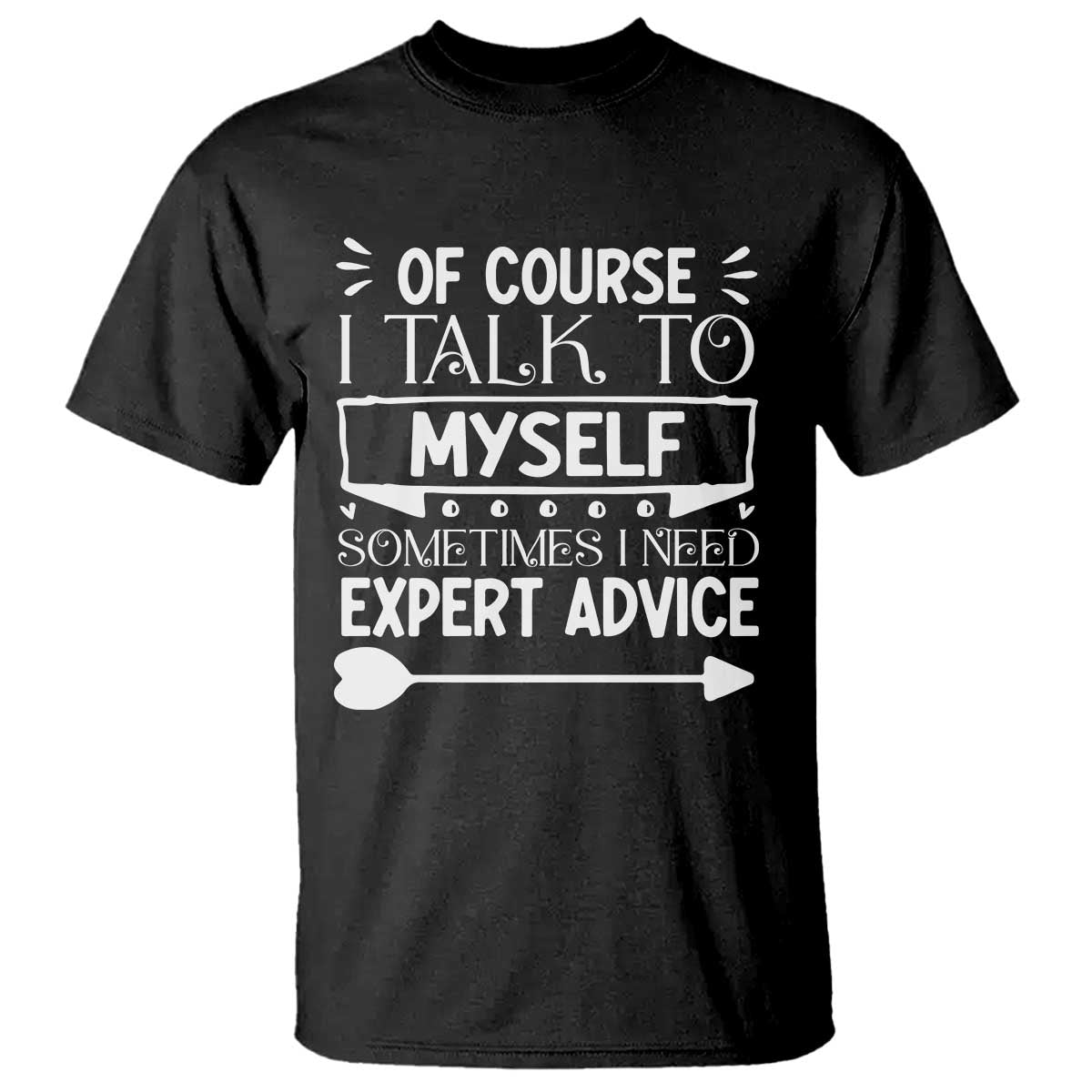 Funny Sarcastic Introvert Quote T Shirt Of Course I Talk To Myself I Need Expert Advice TS12 Black Print Your Wear