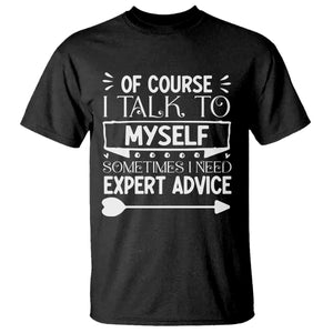 Funny Sarcastic Introvert Quote T Shirt Of Course I Talk To Myself I Need Expert Advice TS12 Black Print Your Wear