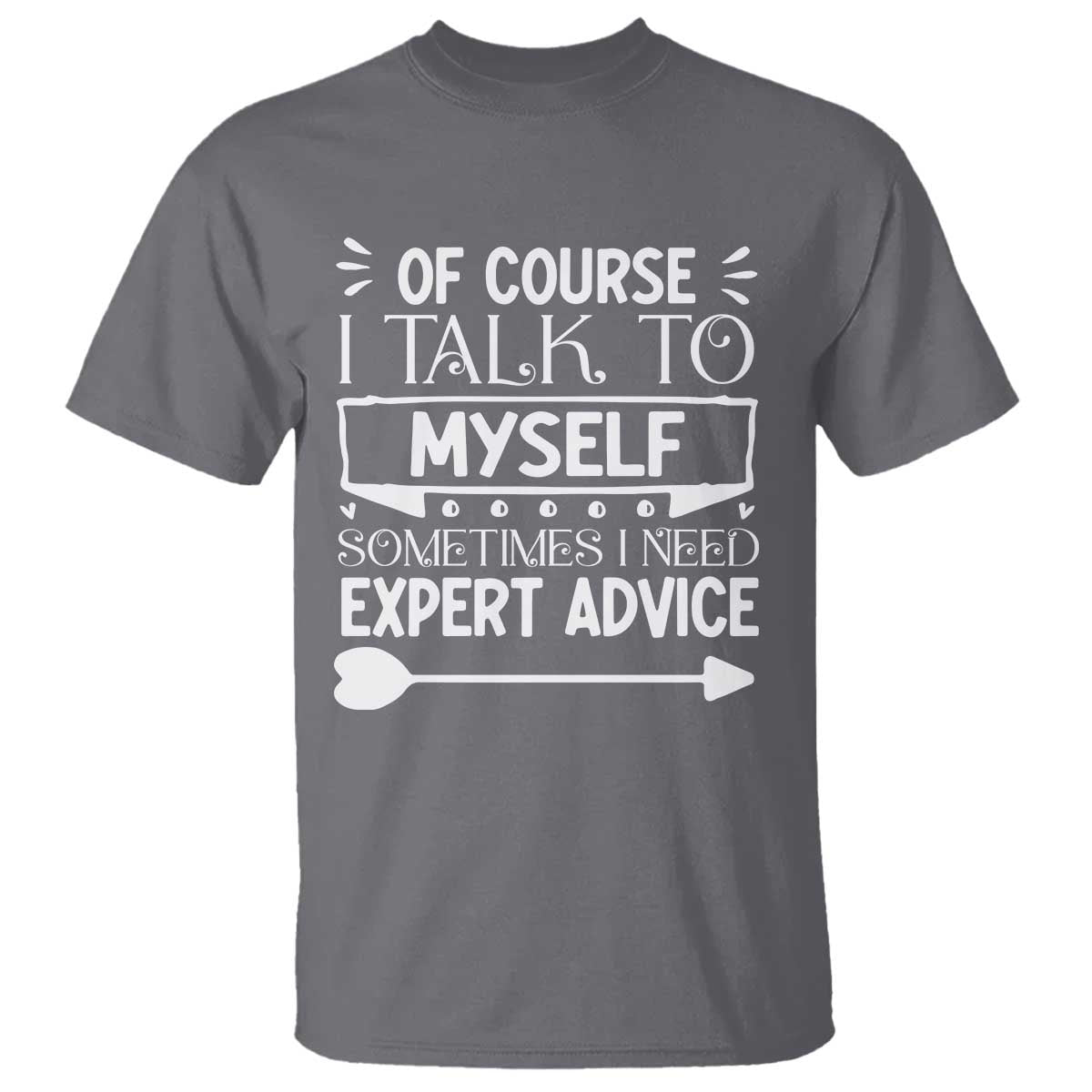 Funny Sarcastic Introvert Quote T Shirt Of Course I Talk To Myself I Need Expert Advice TS12 Charcoal Print Your Wear