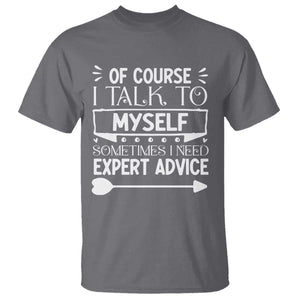 Funny Sarcastic Introvert Quote T Shirt Of Course I Talk To Myself I Need Expert Advice TS12 Charcoal Print Your Wear