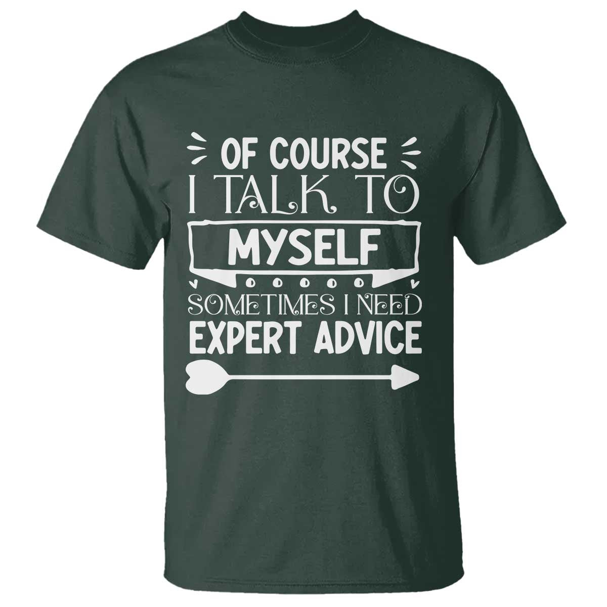 Funny Sarcastic Introvert Quote T Shirt Of Course I Talk To Myself I Need Expert Advice TS12 Dark Forest Green Print Your Wear