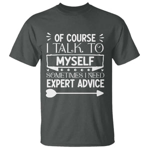 Funny Sarcastic Introvert Quote T Shirt Of Course I Talk To Myself I Need Expert Advice TS12 Dark Heather Print Your Wear