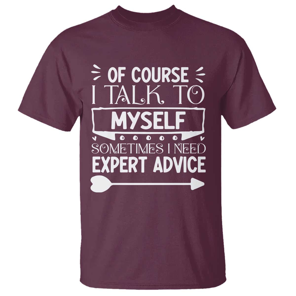 Funny Sarcastic Introvert Quote T Shirt Of Course I Talk To Myself I Need Expert Advice TS12 Maroon Print Your Wear