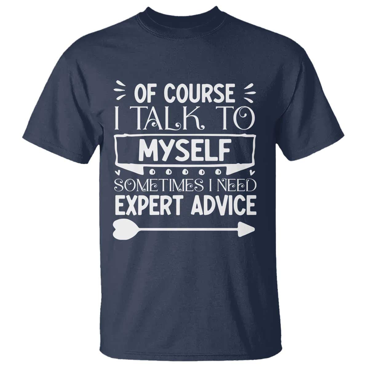 Funny Sarcastic Introvert Quote T Shirt Of Course I Talk To Myself I Need Expert Advice TS12 Navy Print Your Wear