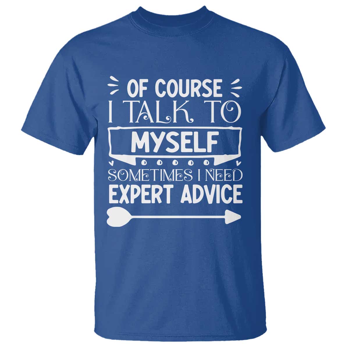 Funny Sarcastic Introvert Quote T Shirt Of Course I Talk To Myself I Need Expert Advice TS12 Royal Blue Print Your Wear
