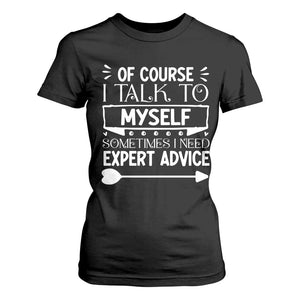Funny Sarcastic Introvert Quote T Shirt For Women Of Course I Talk To Myself I Need Expert Advice TS12 Black Print Your Wear
